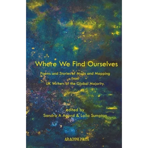 Where We Find Ourselves: Poems and Stories of Maps and Mapping from UK based Writers of the Global Majority - Paperback
