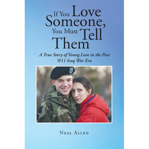 If You Love Someone, You Must Tell Them: A True Story of Young Love in the Post 9-11 Iraq War Era - Paperback