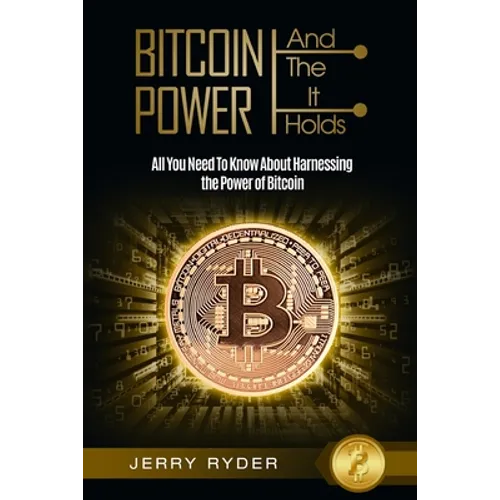 Bitcoin Trading: And The Power It Holds (Day Trading For Beginners) - All You Need To Know About Harnessing the Power of Bitcoin For Beginners - Paperback