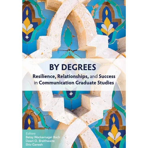 By Degrees: Resilience, Relationships, and Success in Communication Graduate Studies - Paperback