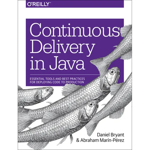 Continuous Delivery in Java: Essential Tools and Best Practices for Deploying Code to Production - Paperback
