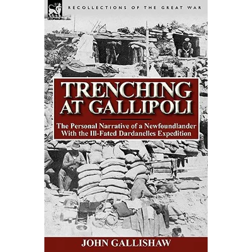 Trenching at Gallipoli: The Personal Narrative of a Newfoundlander with the Ill-Fated Dardanelles Expedition - Paperback