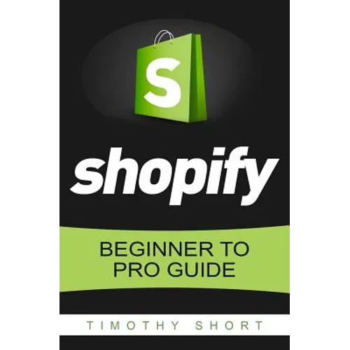 Shopify: Beginner to Pro Guide - The Comprehensive Guide: (Shopify, Shopify Pro, Shopify Store, Shopify Dropshipping, Shopify Beginners Guide) - Paperback