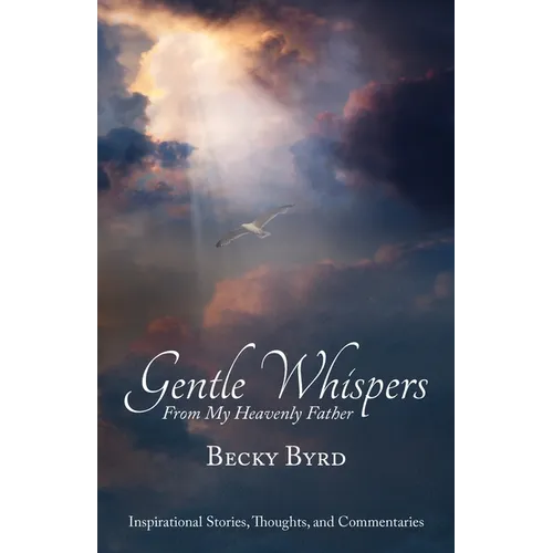 Gentle Whispers From My Heavenly Father: Inspirational Stories, Thoughts, and Commentaries - Paperback