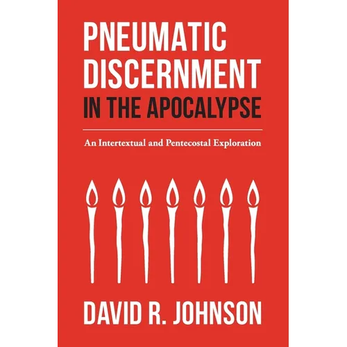 Pneumatic Discernment in the Apocalypse: An Intertextual and Pentecostal Exploration - Paperback