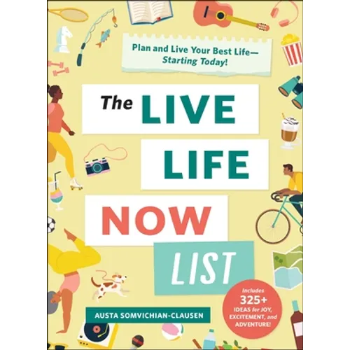 The Live Life Now List: Plan and Live Your Best Life--Starting Today! - Hardcover