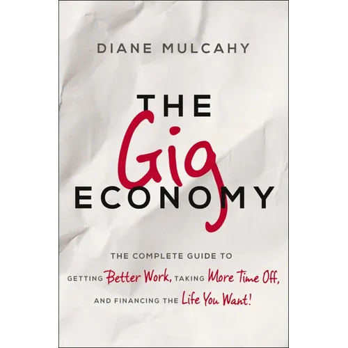 The Gig Economy: The Complete Guide to Getting Better Work, Taking More Time Off, and Financing the Life You Want - Paperback