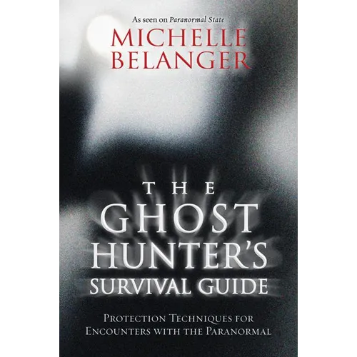 The Ghost Hunter's Survival Guide: Protection Techniques for Encounters with the Paranormal - Paperback