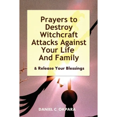 Prayers to Destroy Witchcraft Attacks Against Your Life & Family & Release Your Blessings - Paperback
