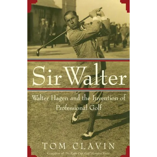 Sir Walter: Walter Hagen and the Invention of Professional Gol - Paperback