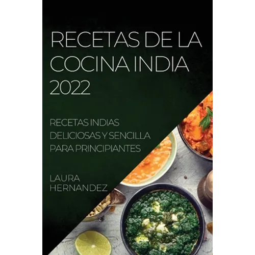 Recetas de la Cocina India 2022: Recetas Indias Deliciosas Y Sencilla Para Principiantes - Paperback