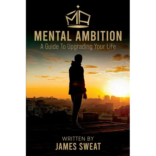 Mental Ambition: A Guide To Upgrading Your Life - Paperback