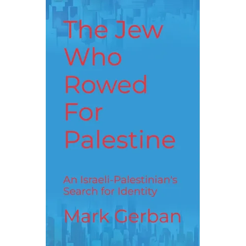 The Jew Who Rowed For Palestine: An Israeli-Palestinian's Search for Identity - Paperback