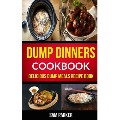Dump Dinners Cookbook: Delicious Dump Meals Recipe Book - Paperback