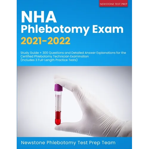 NHA Phlebotomy Exam 2021-2022: Study Guide + 300 Questions and Detailed Answer Explanations for the Certified Phlebotomy Technician Examination (Inclu - Paperback