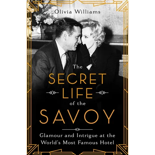 The Secret Life of the Savoy: Glamour and Intrigue at the World's Most Famous Hotel - Hardcover
