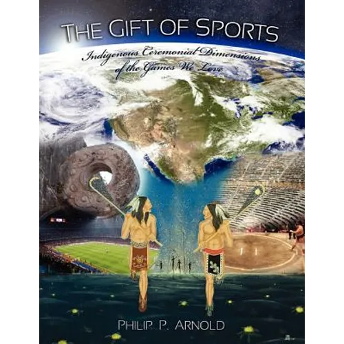 The Gift of Sports: Indigenous Ceremonial Dimensions of the Games We Love (First Edition) - Paperback