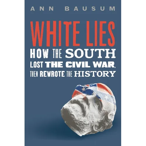 White Lies: How the South Lost the Civil War, Then Rewrote the History - Hardcover