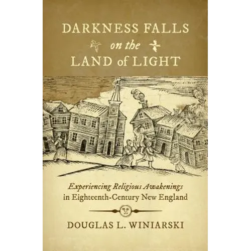Darkness Falls on the Land of Light: Experiencing Religious Awakenings in Eighteenth-Century New England - Paperback