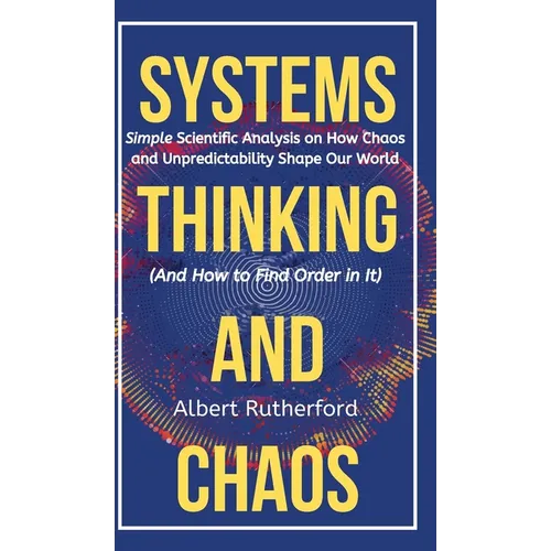 The Systems Thinker - Dynamic Systems: Make Better Decisions and Find Lasting Solutions Using Scientific Analysis. - Hardcover