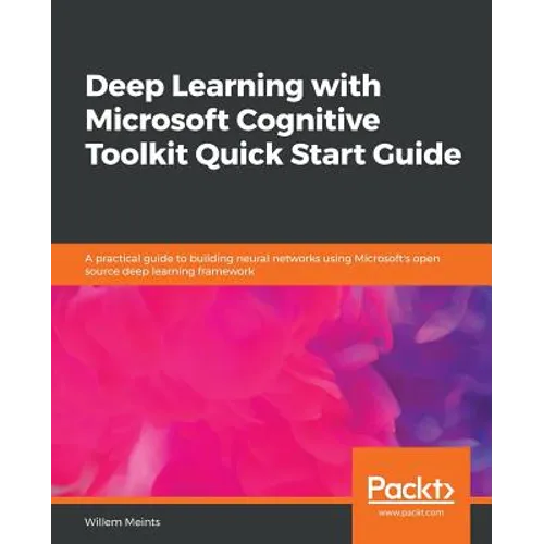 Deep Learning with Microsoft Cognitive Toolkit Quick Start Guide - Paperback