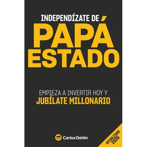 Independízate de Papá Estado: Empieza a invertir HOY y jubílate millonario - Paperback