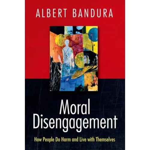 Moral Disengagement: How People Do Harm and Live with Themselves - Hardcover