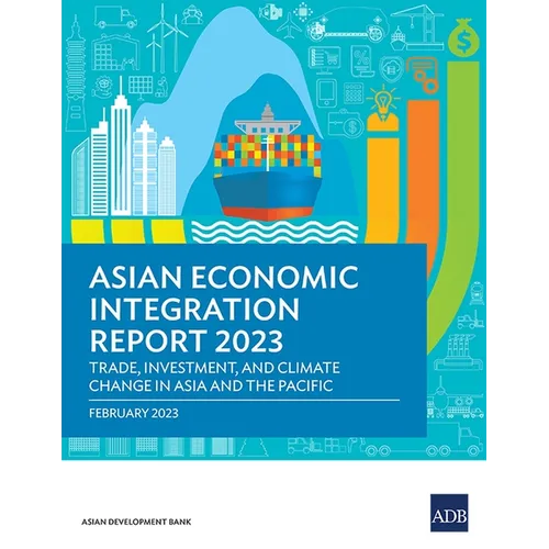 Asian Economic Integration Report 2023: Trade, Investments, and Climate Change in Asia and the Pacific - Paperback