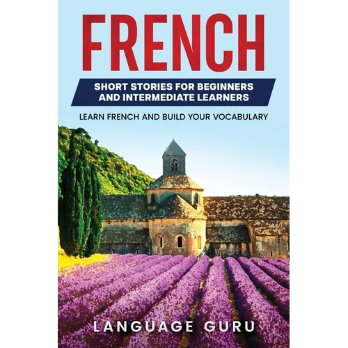 French Short Stories for Beginners and Intermediate Learners: Learn French and Build Your Vocabulary - Paperback