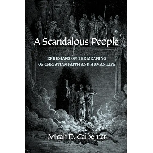 A Scandalous People: Ephesians on the Meaning of Christian Faith and Human Life - Hardcover