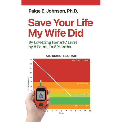 Save Your Life My Wife Did: A Guide to Lowering A1C Level from a Dangerous 13.8 to a Healthy 5.8 in 8 Months - Paperback