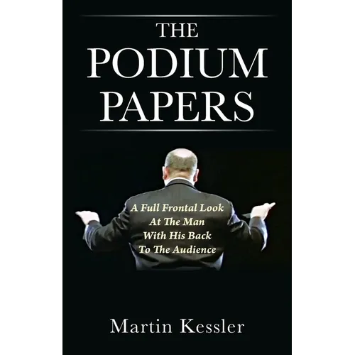 The Podium Papers: A Full Frontal Look At The Man With His Back To The Audience - Paperback