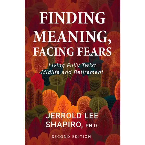 Finding Meaning, Facing Fears: Living Fully Twixt Midlife and Retirement - Paperback