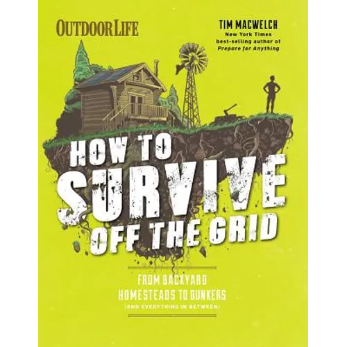 How to Survive Off the Grid: From Backyard Homesteads to Bunkers (and Everything in Between) - Paperback