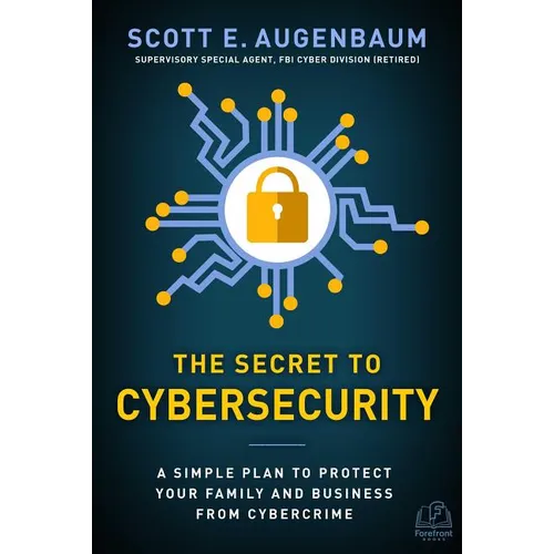 The Secret to Cybersecurity: A Simple Plan to Protect Your Family and Business from Cybercrime - Hardcover