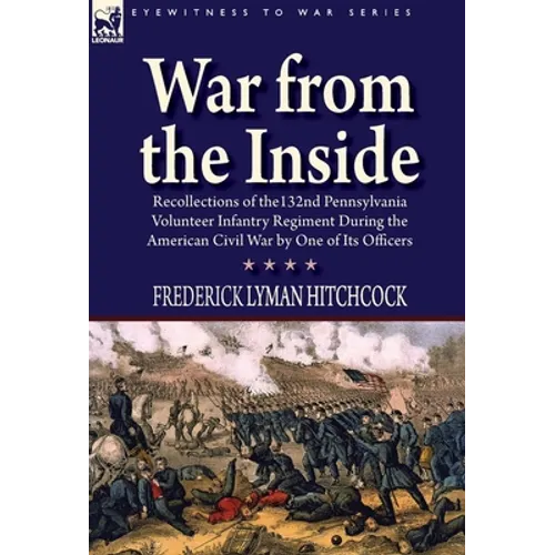 War From the Inside: Recollections of the 132nd Pennsylvania Volunteer Infantry Regiment During the American Civil War by One of Its Officers - Hardcover