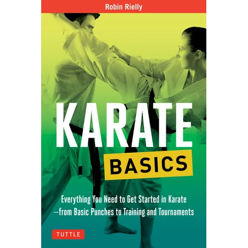 Karate Basics: Everything You Need to Get Started in Karate - From Basic Punches to Training and Tournaments - Paperback