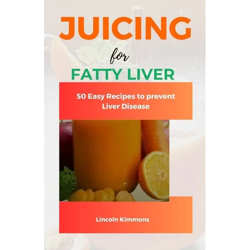 Juicing for Fatty Liver: 50 Easy Recipes to Prevent Liver Disease - Paperback