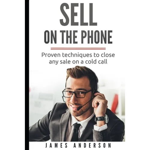 Sell On The Phone: Proven techniques to close any sale on a cold call - Paperback