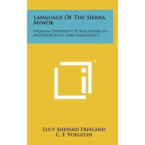 Language Of The Sierra Miwok: Indiana University Publications In Anthropology And Linguistics - Hardcover