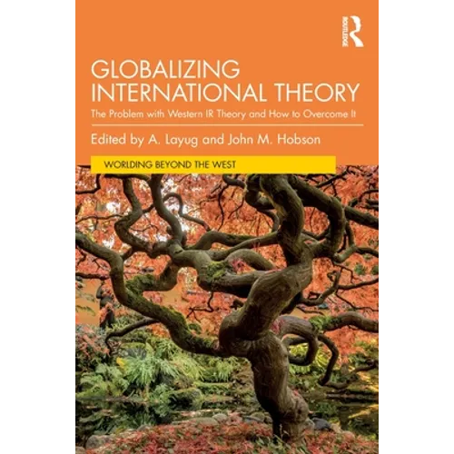 Globalizing International Theory: The Problem with Western IR Theory and How to Overcome It - Paperback