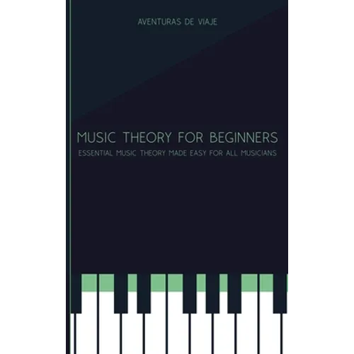 Music Theory for Beginners: Essential Music Theory Made Easy for All Musicians - Hardcover