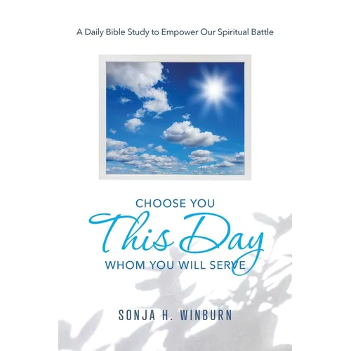 Choose You This Day Whom You Will Serve: A Daily Bible Study to Empower Our Spiritual Battle - Paperback
