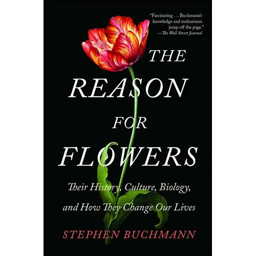 The Reason for Flowers: Their History, Culture, Biology, and How They Change Our Lives - Paperback
