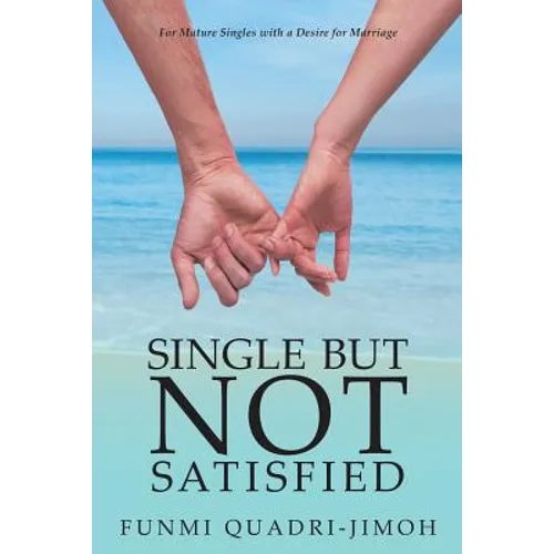 Single but Not Satisfied: For Mature Singles with a Desire for Marriage - Paperback