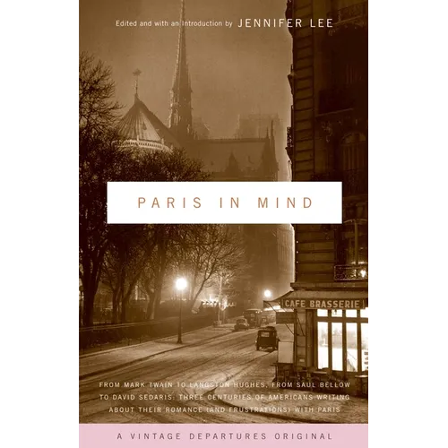 Paris in Mind: From Mark Twain to Langston Hughes, from Saul Bellow to David Sedaris: Three Centuries of Americans Writing about Their Romance (and Fr - Paperback