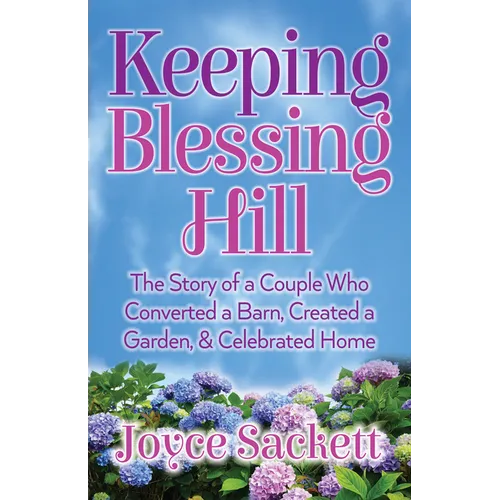 Keeping Blessing Hill: The Story of a Couple Who Converted a Barn, Created a Garden, and Celebrated Home - Paperback