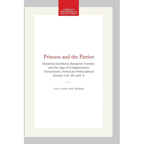 Princess and the Patriot: Ekaterina Dashkova, Benjamin Franklin, and the Age of Enlightenment Transactions, American Philosophical Society (Vol. 96, P - Paperback