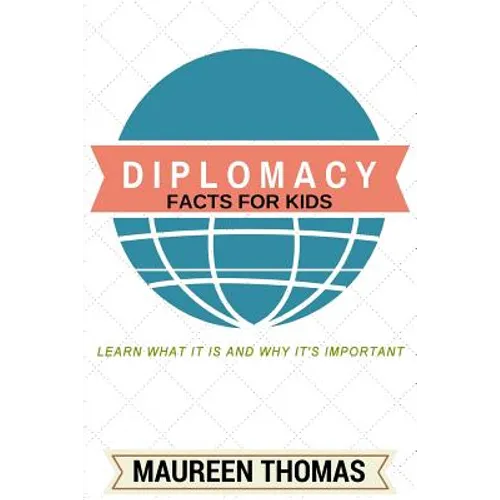 Diplomacy Facts for Kids: Learn What it is and Why It's Important - Paperback
