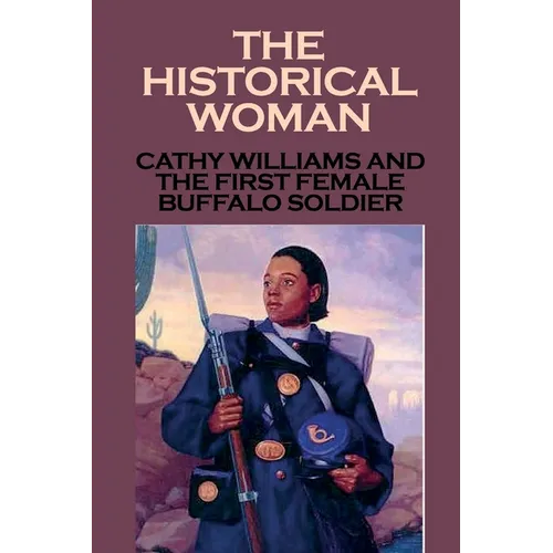The Historical Woman: Cathy Williams And The First Female Buffalo Soldier: Young Women Cathy Williams - Paperback